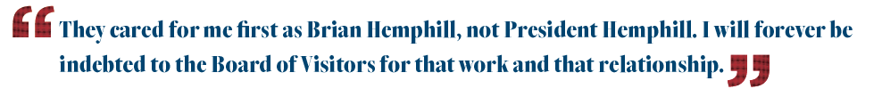 "They cared for me first as Brian Hemphill, not President Hemphill. I will forever be indebted to the Board of Visitors for that work and that relationship." Brian O. Hemphill, Ph.D. President